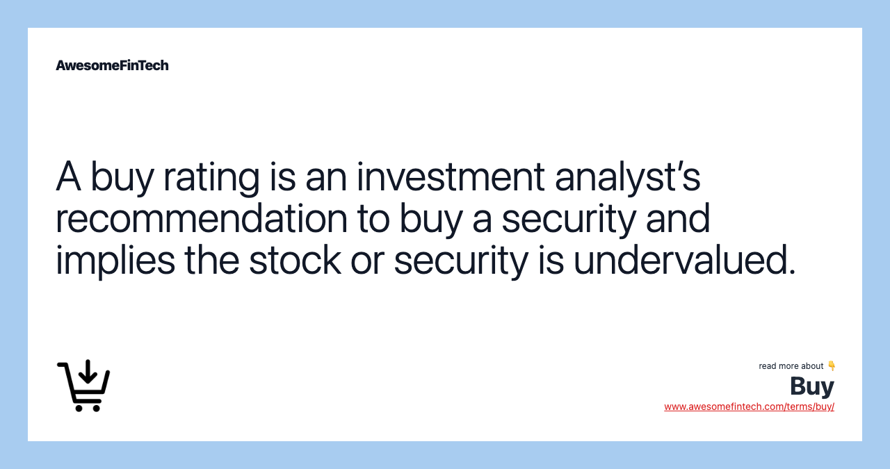 A buy rating is an investment analyst’s recommendation to buy a security and implies the stock or security is undervalued.
