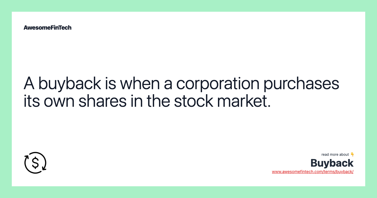 A buyback is when a corporation purchases its own shares in the stock market.
