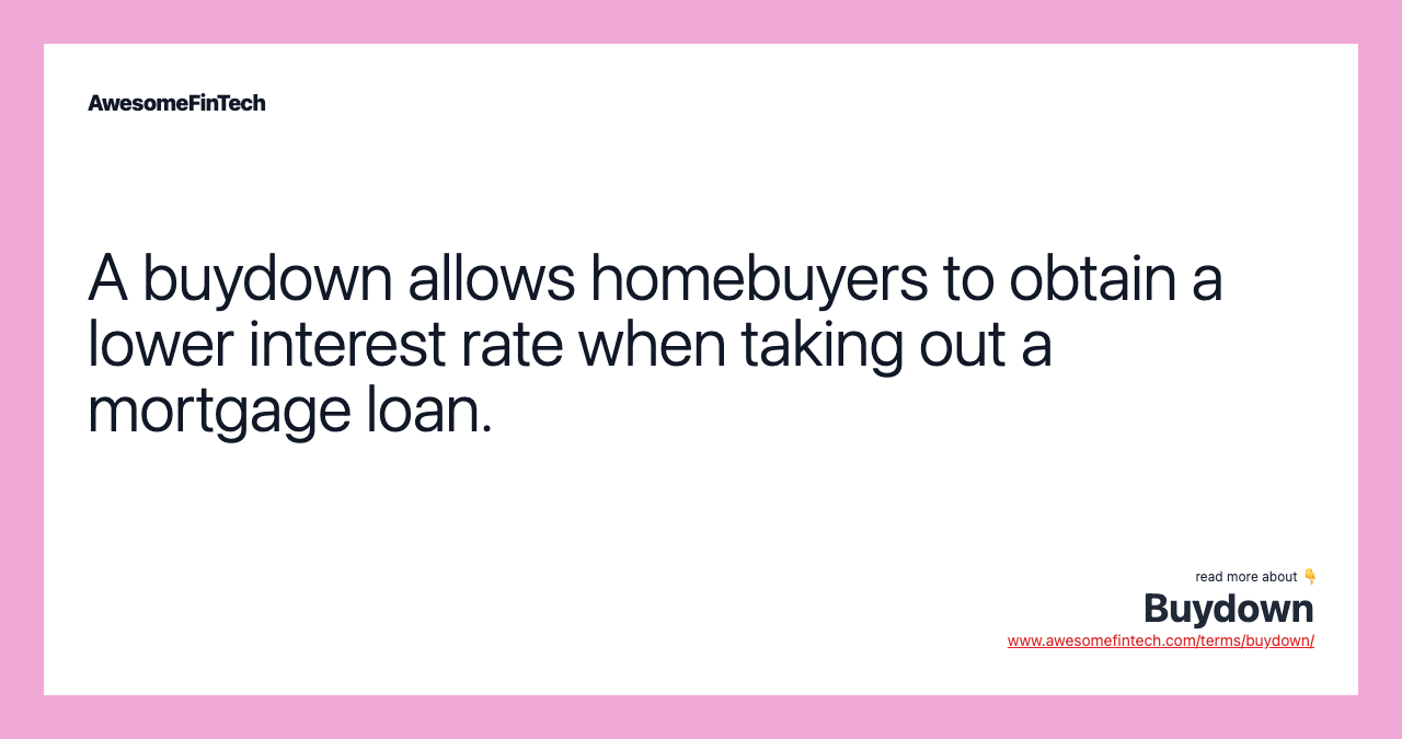 A buydown allows homebuyers to obtain a lower interest rate when taking out a mortgage loan.