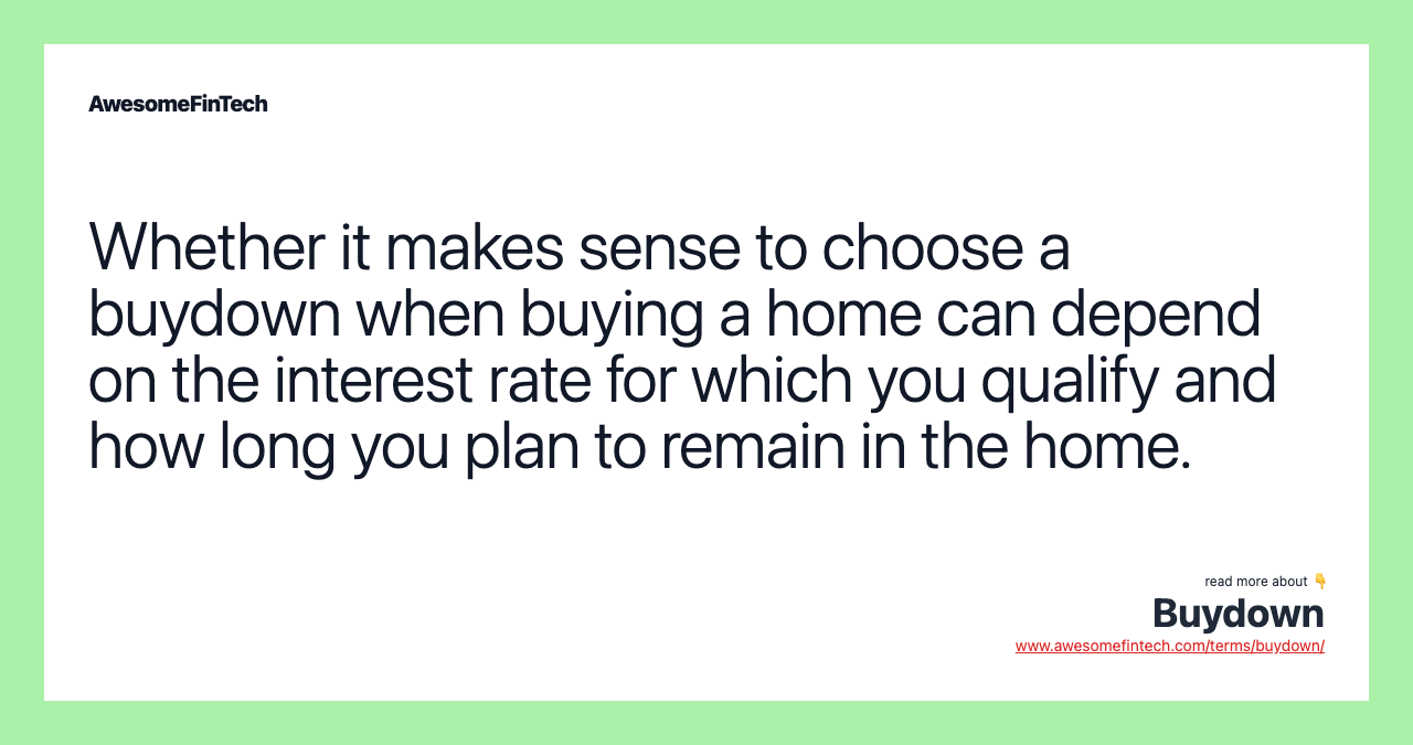 Whether it makes sense to choose a buydown when buying a home can depend on the interest rate for which you qualify and how long you plan to remain in the home.