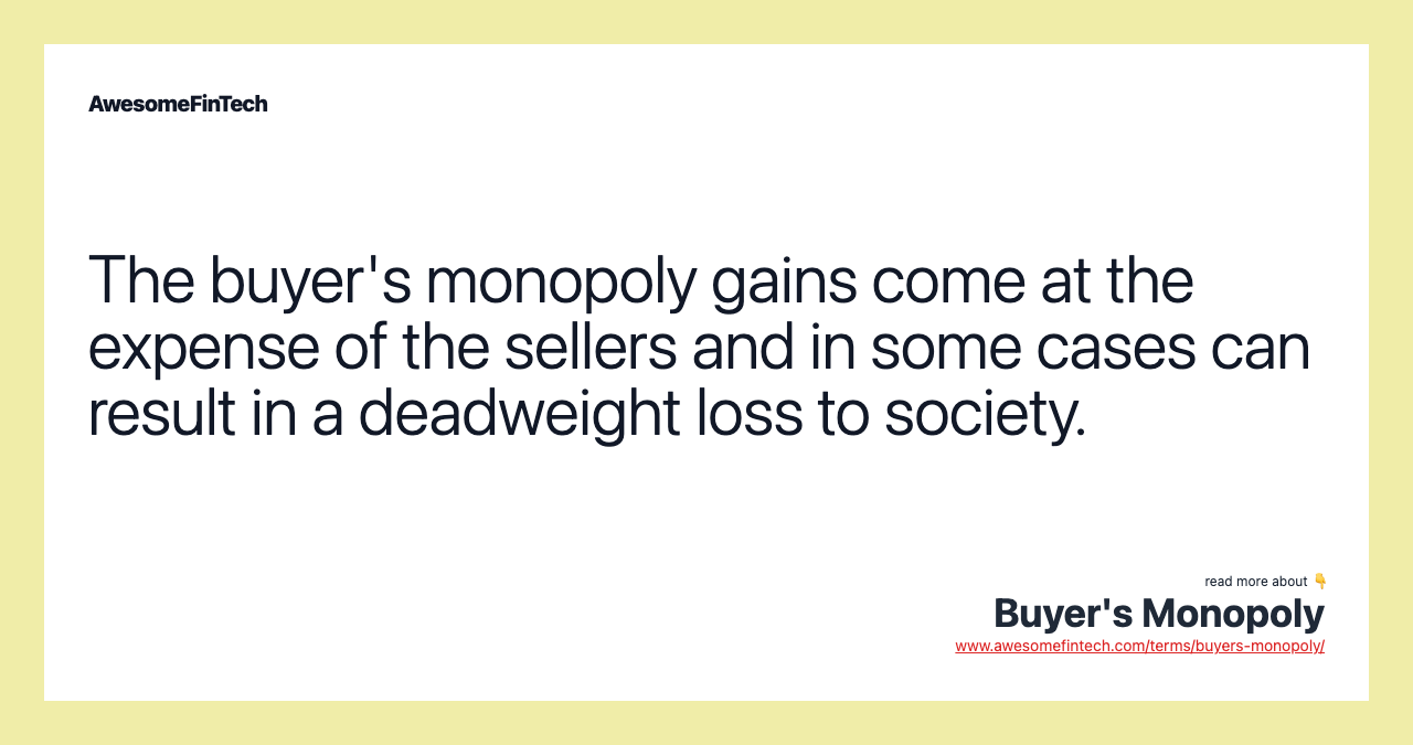 The buyer's monopoly gains come at the expense of the sellers and in some cases can result in a deadweight loss to society.