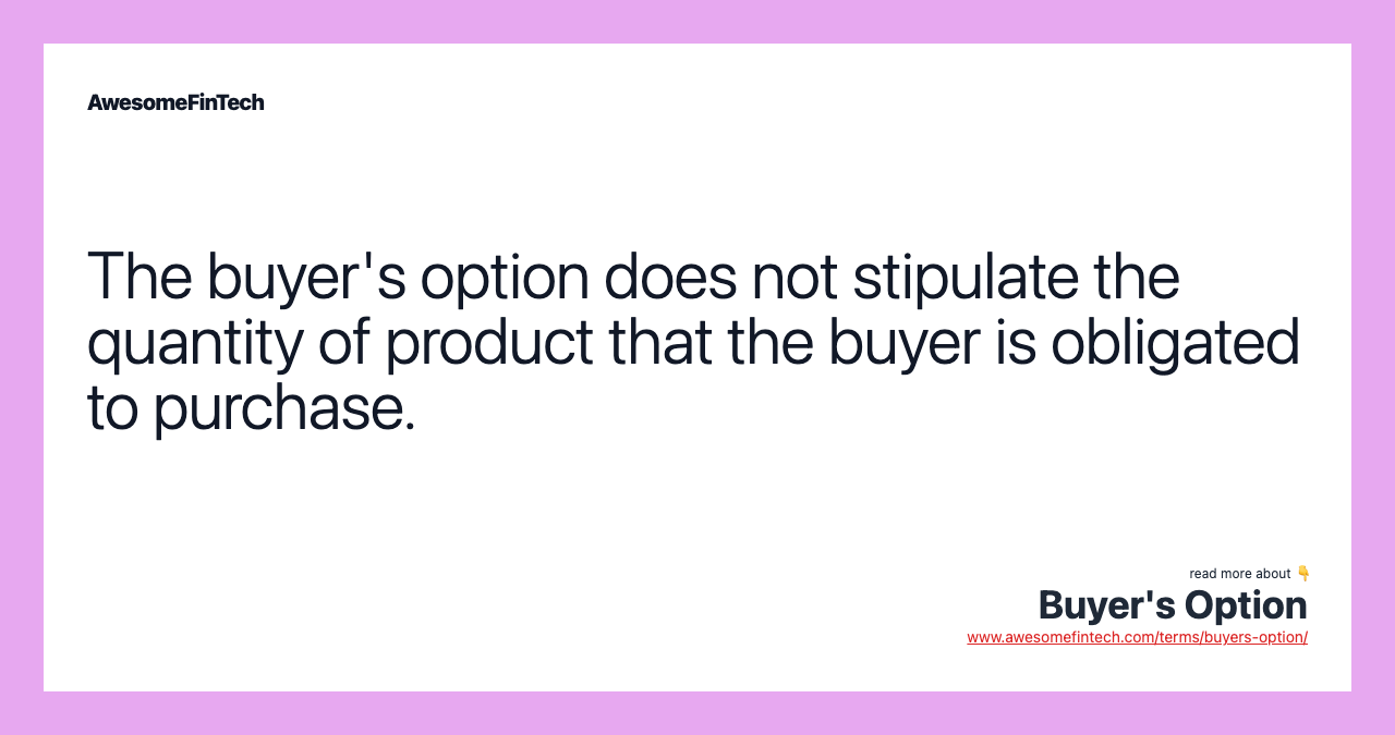 The buyer's option does not stipulate the quantity of product that the buyer is obligated to purchase.