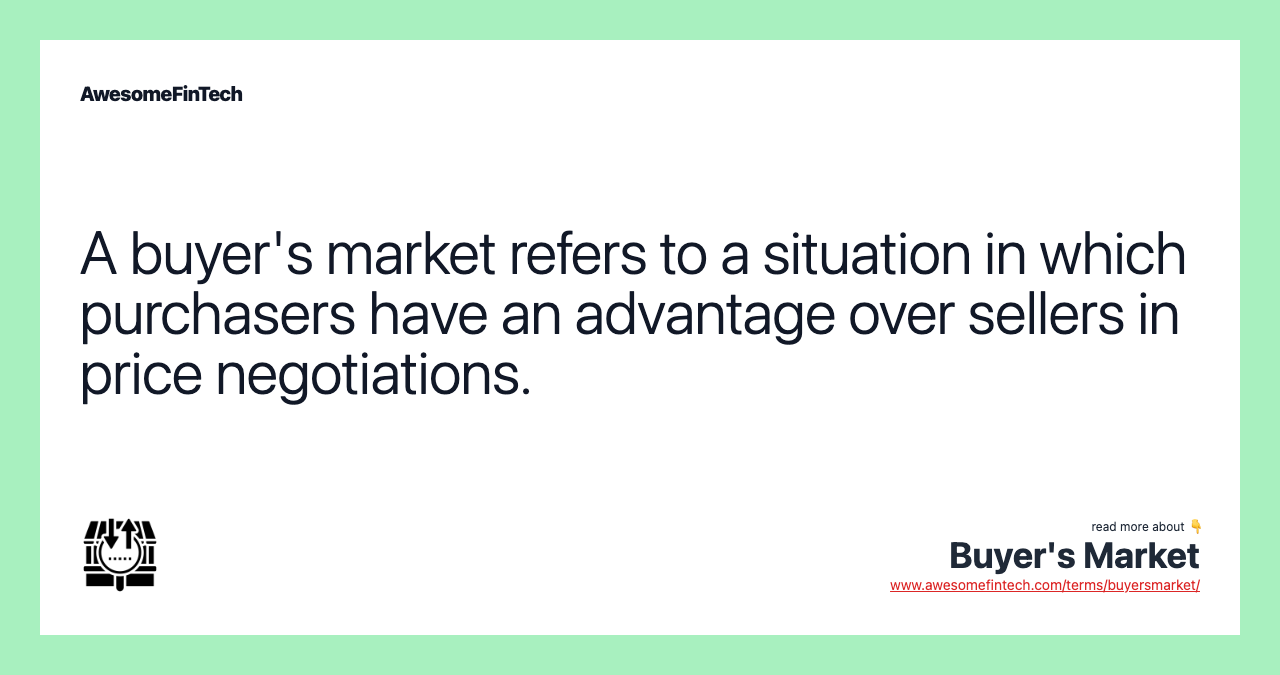 A buyer's market refers to a situation in which purchasers have an advantage over sellers in price negotiations.