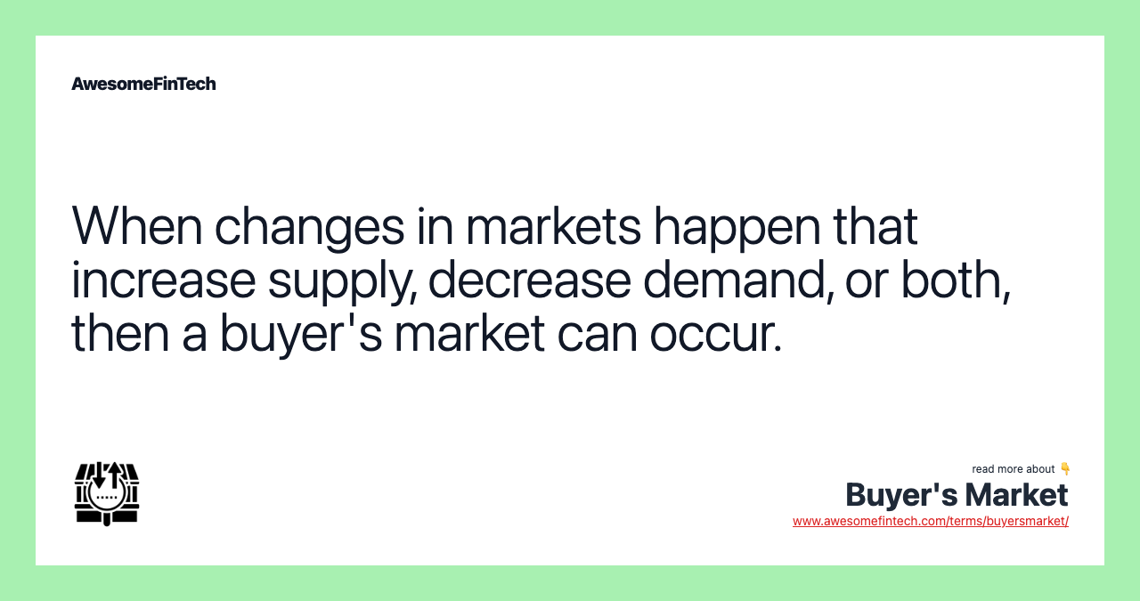 When changes in markets happen that increase supply, decrease demand, or both, then a buyer's market can occur.