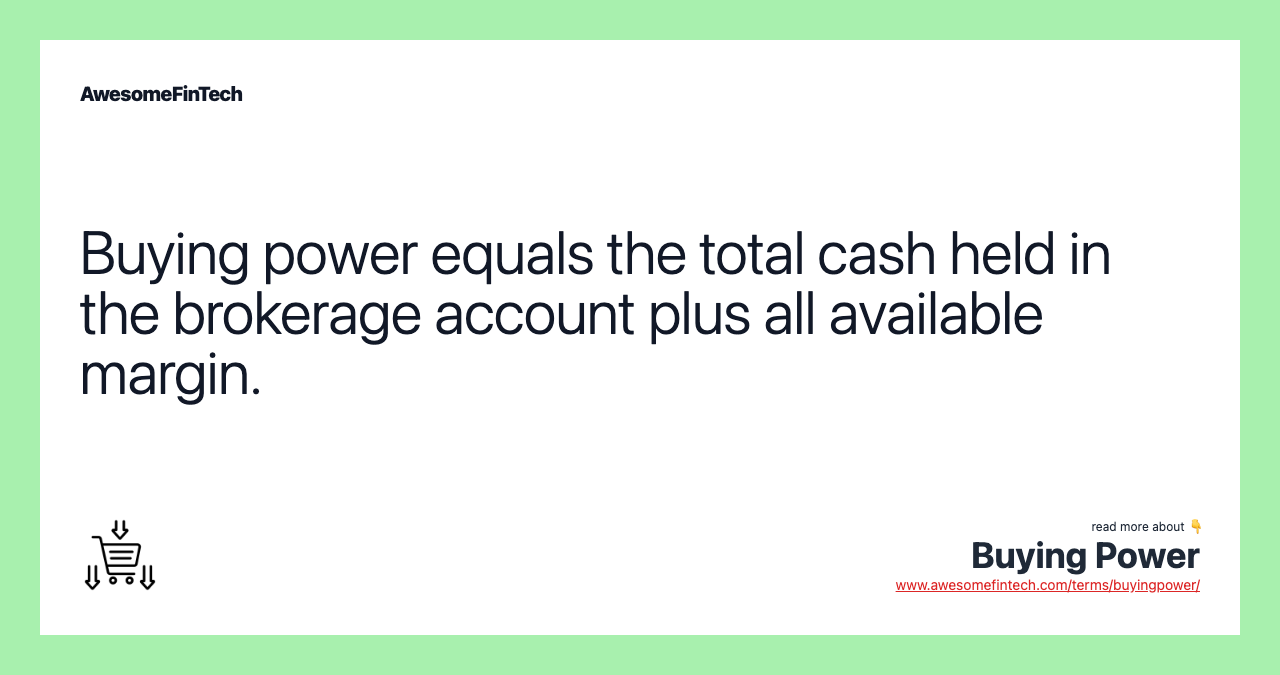 Buying power equals the total cash held in the brokerage account plus all available margin.