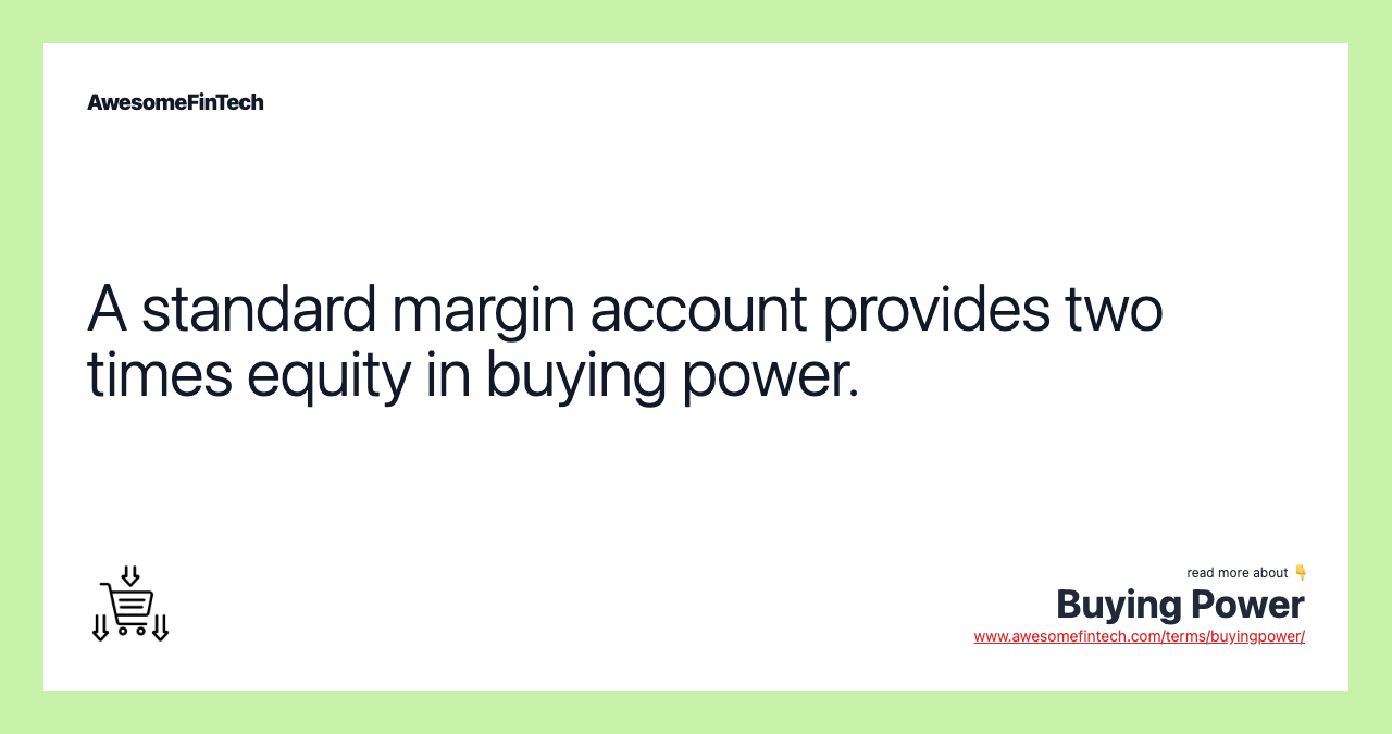 A standard margin account provides two times equity in buying power.