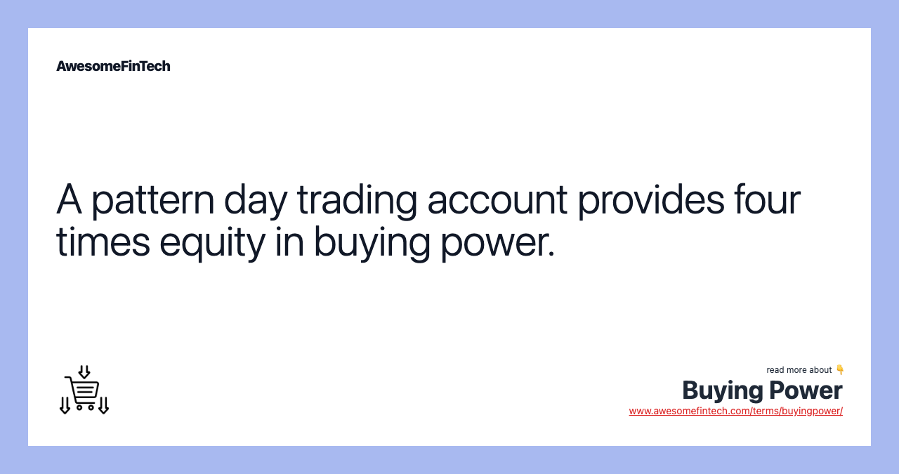 A pattern day trading account provides four times equity in buying power.