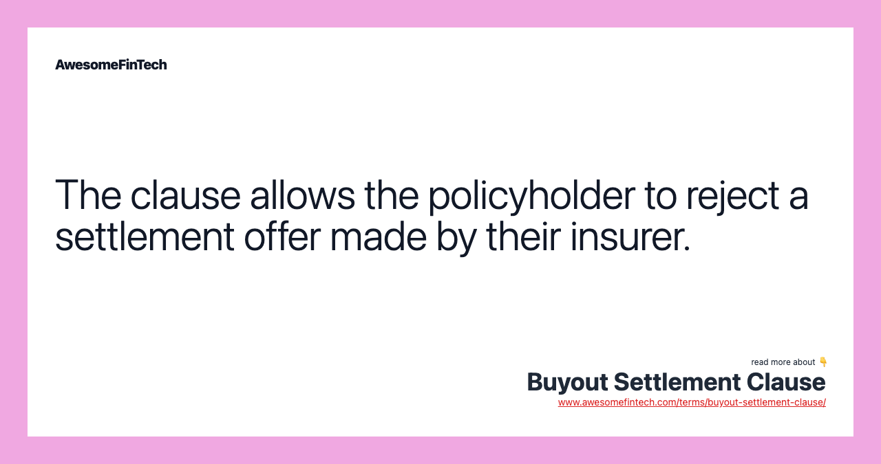 The clause allows the policyholder to reject a settlement offer made by their insurer.