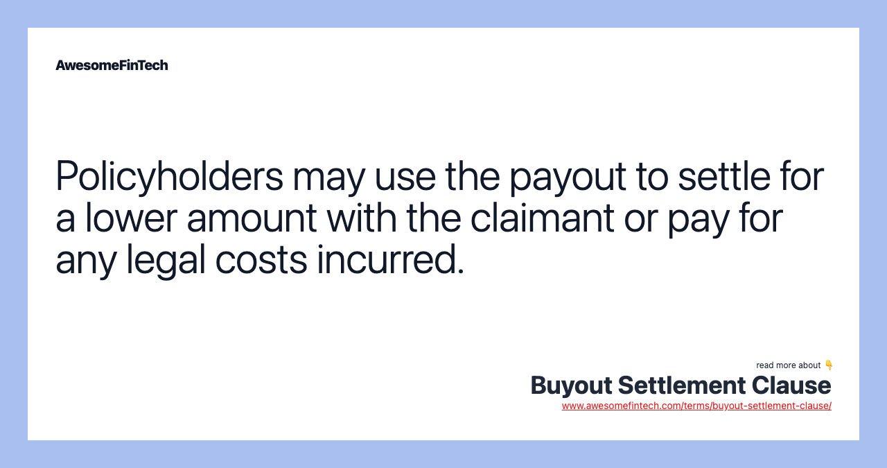 Policyholders may use the payout to settle for a lower amount with the claimant or pay for any legal costs incurred.