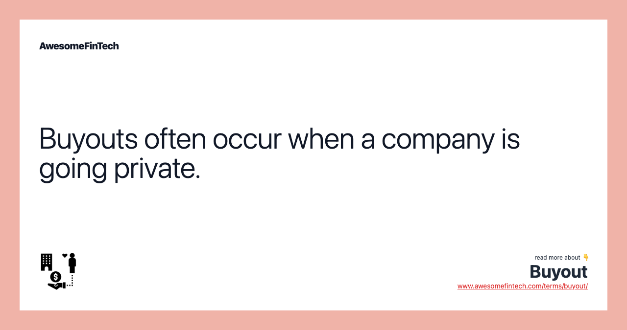 Buyouts often occur when a company is going private.