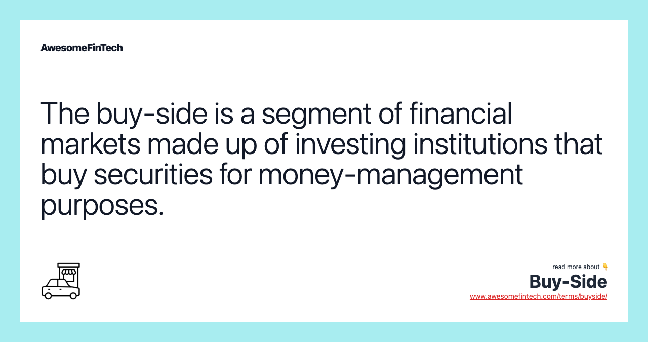 The buy-side is a segment of financial markets made up of investing institutions that buy securities for money-management purposes.