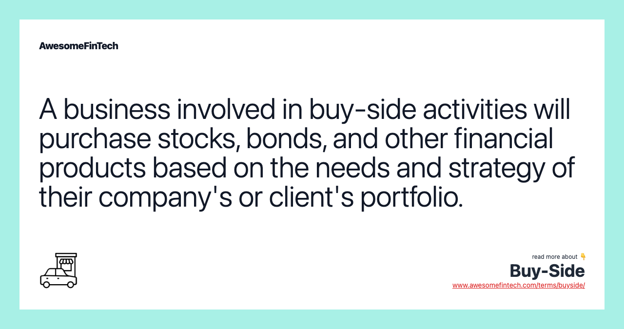 A business involved in buy-side activities will purchase stocks, bonds, and other financial products based on the needs and strategy of their company's or client's portfolio.