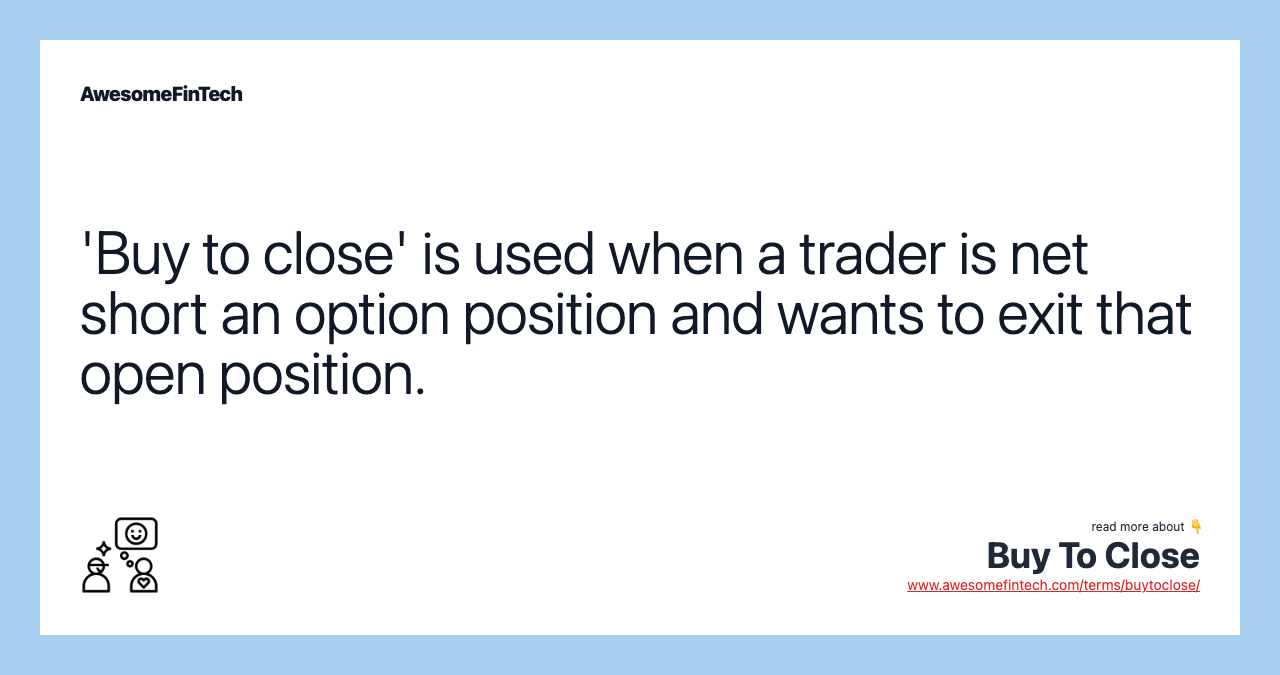 'Buy to close' is used when a trader is net short an option position and wants to exit that open position.