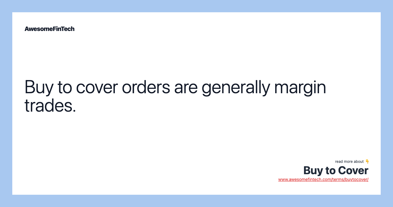 Buy to cover orders are generally margin trades.