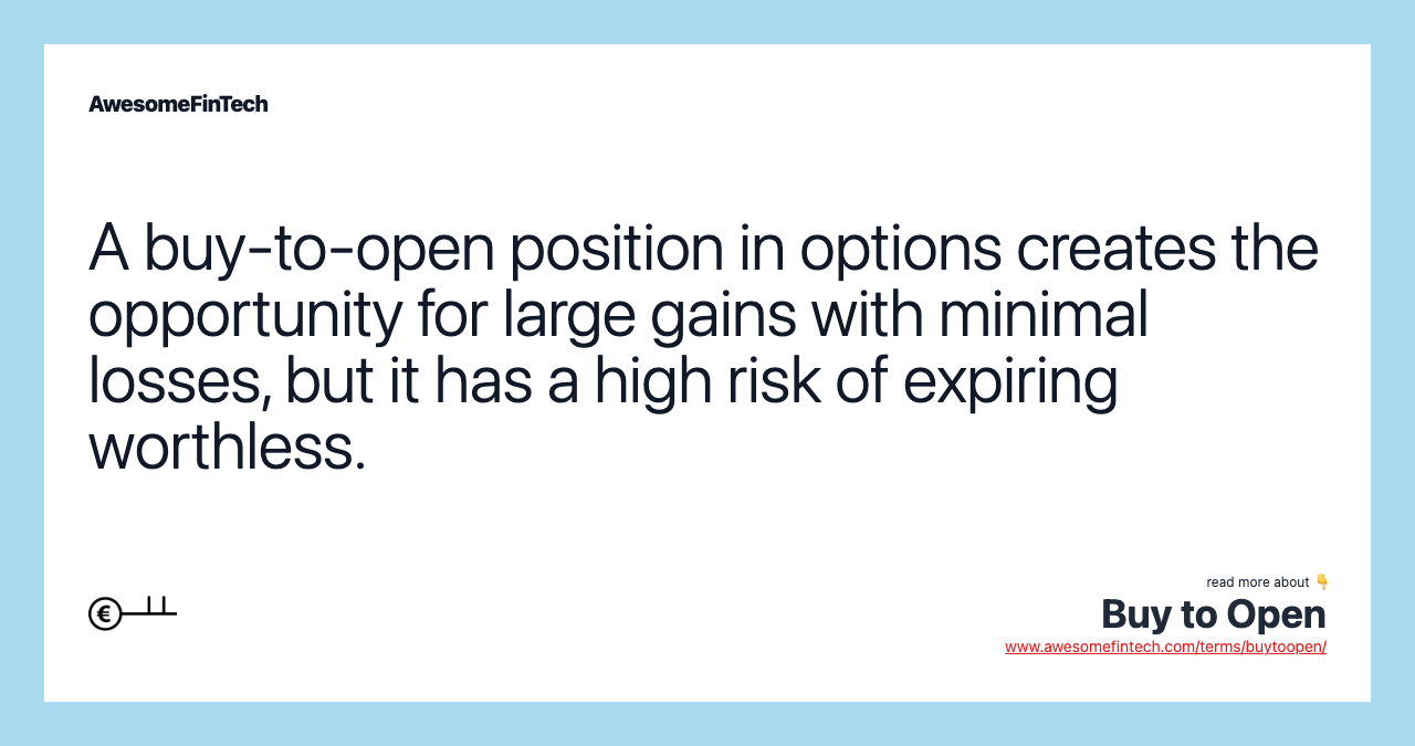 A buy-to-open position in options creates the opportunity for large gains with minimal losses, but it has a high risk of expiring worthless.