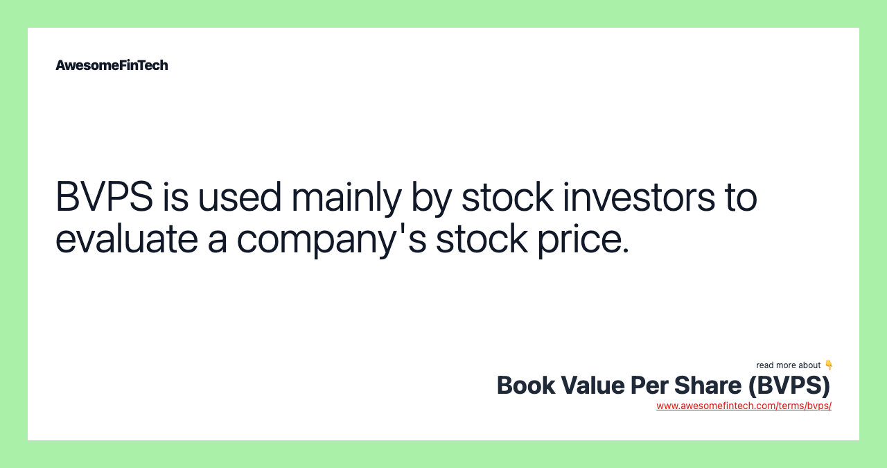 BVPS is used mainly by stock investors to evaluate a company's stock price.