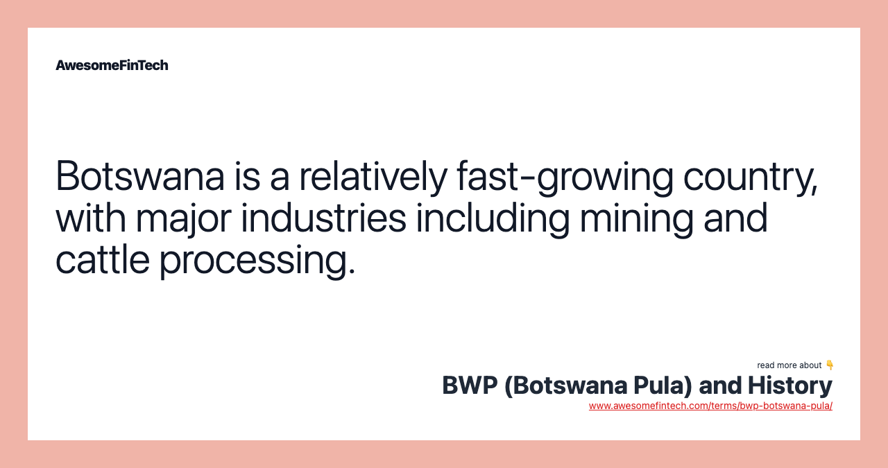 Botswana is a relatively fast-growing country, with major industries including mining and cattle processing.