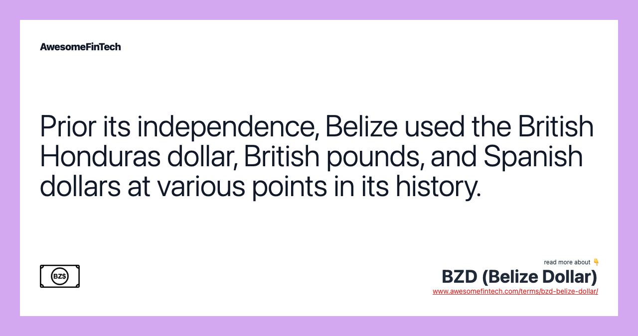Prior its independence, Belize used the British Honduras dollar, British pounds, and Spanish dollars at various points in its history.