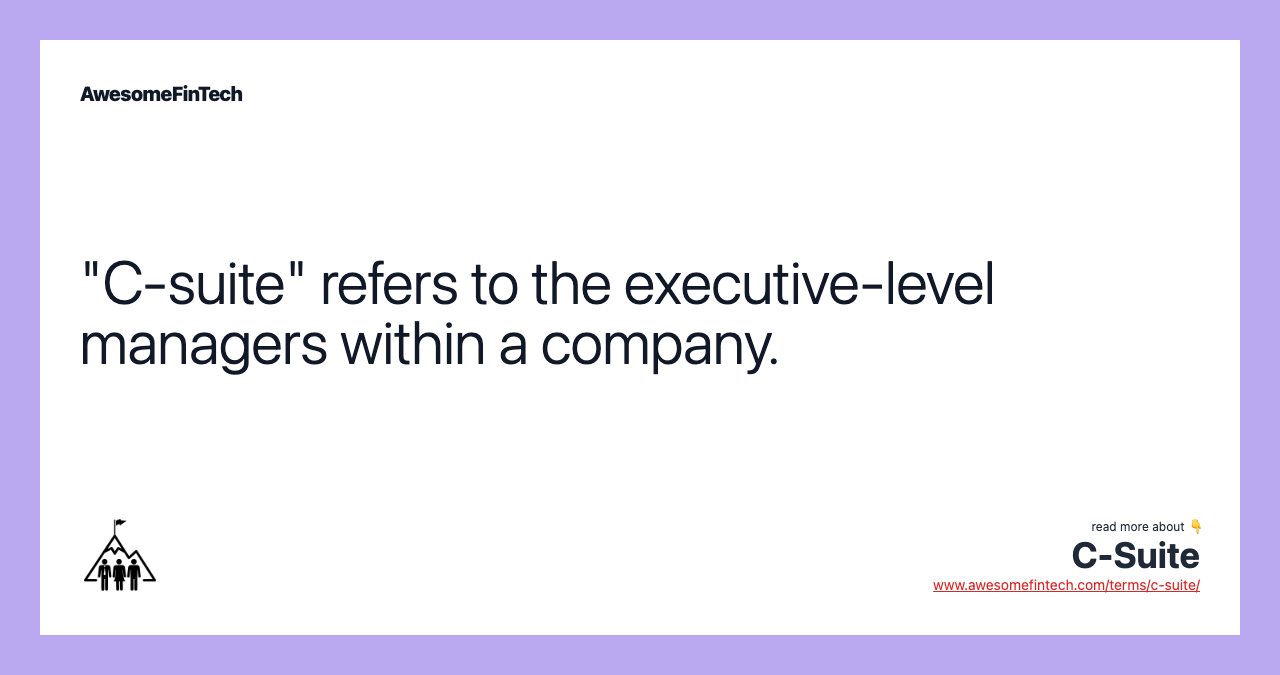 "C-suite" refers to the executive-level managers within a company.