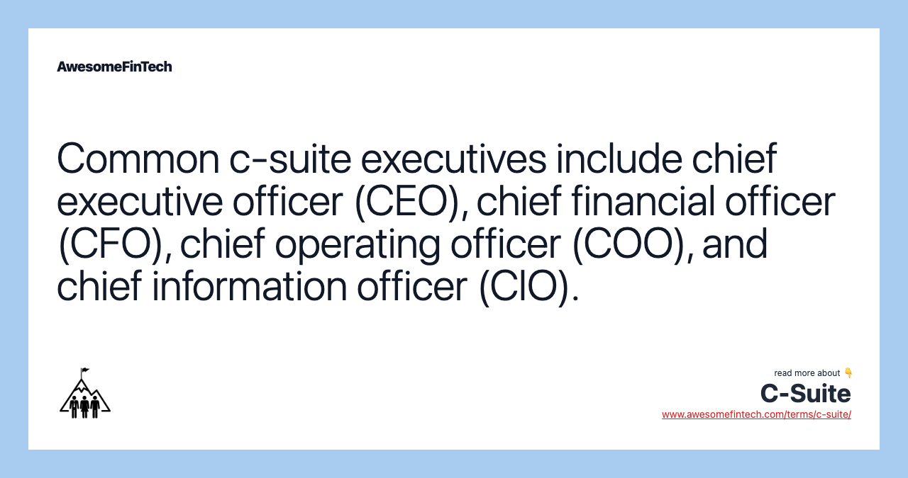 Common c-suite executives include chief executive officer (CEO), chief financial officer (CFO), chief operating officer (COO), and chief information officer (CIO).