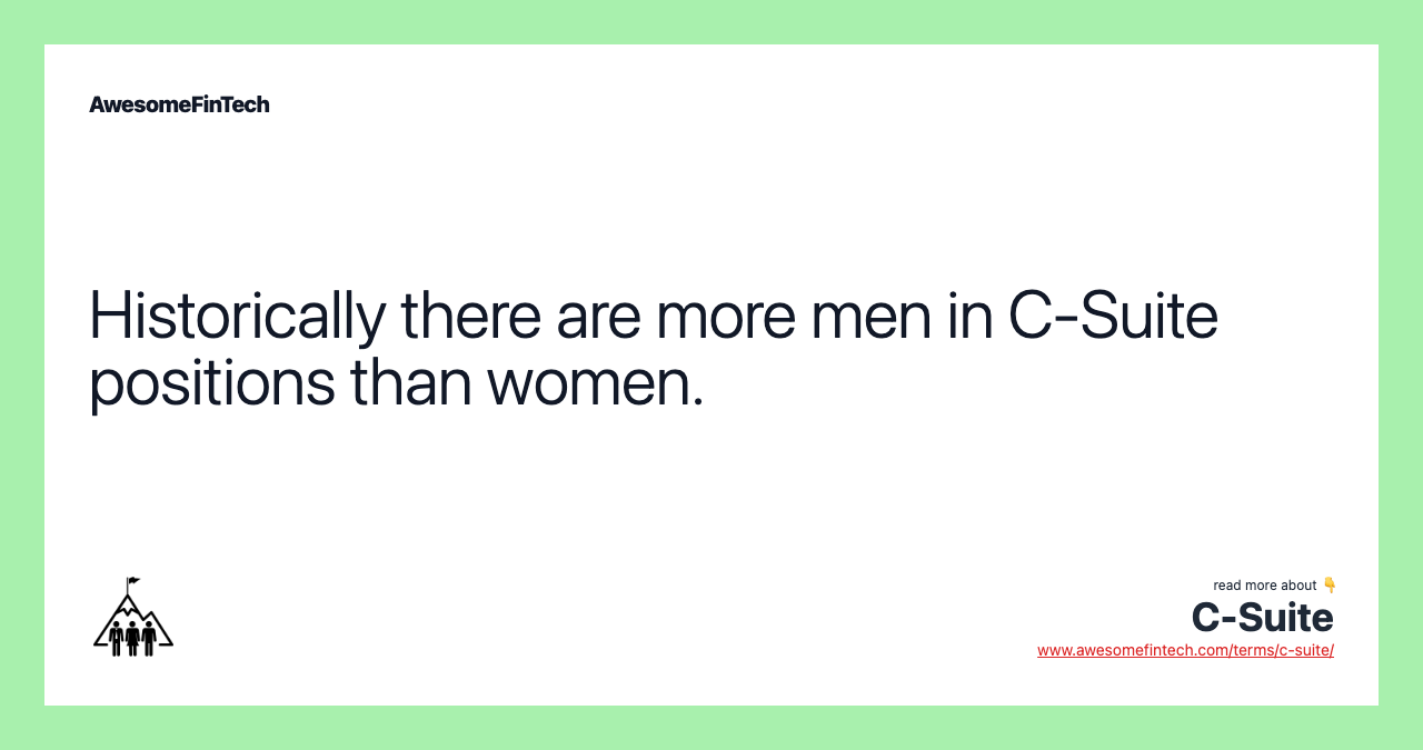 Historically there are more men in C-Suite positions than women.