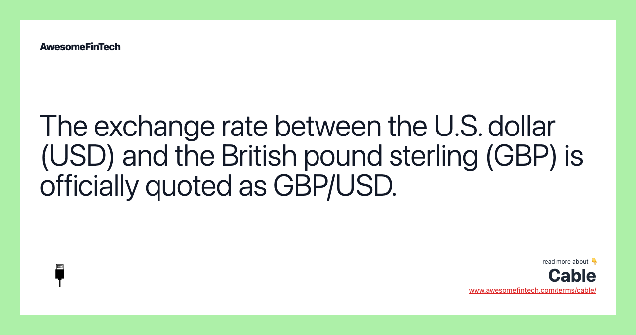 The exchange rate between the U.S. dollar (USD) and the British pound sterling (GBP) is officially quoted as GBP/USD.