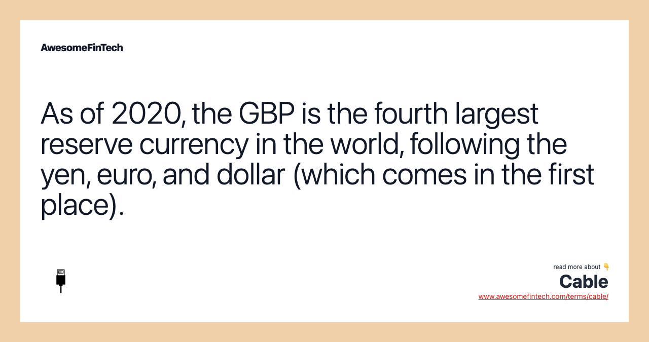 As of 2020, the GBP is the fourth largest reserve currency in the world, following the yen, euro, and dollar (which comes in the first place).