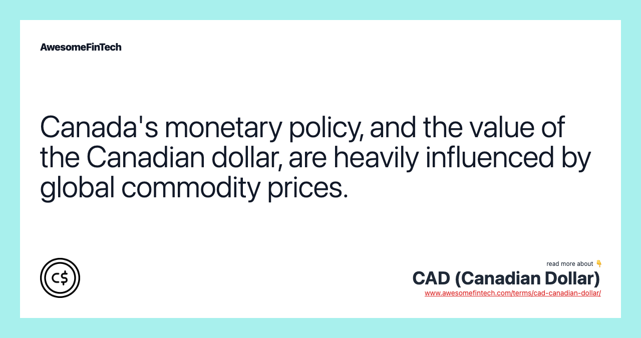 Canada's monetary policy, and the value of the Canadian dollar, are heavily influenced by global commodity prices.