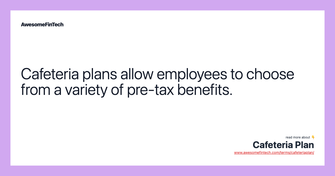 Cafeteria plans allow employees to choose from a variety of pre-tax benefits.