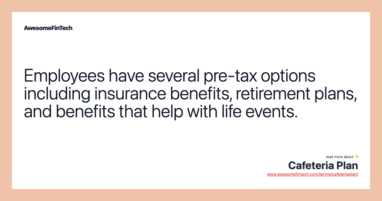 Employees have several pre-tax options including insurance benefits, retirement plans, and benefits that help with life events.