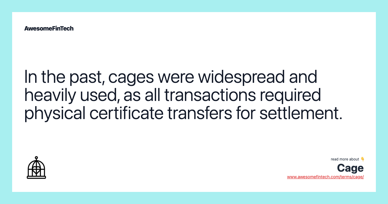 In the past, cages were widespread and heavily used, as all transactions required physical certificate transfers for settlement.