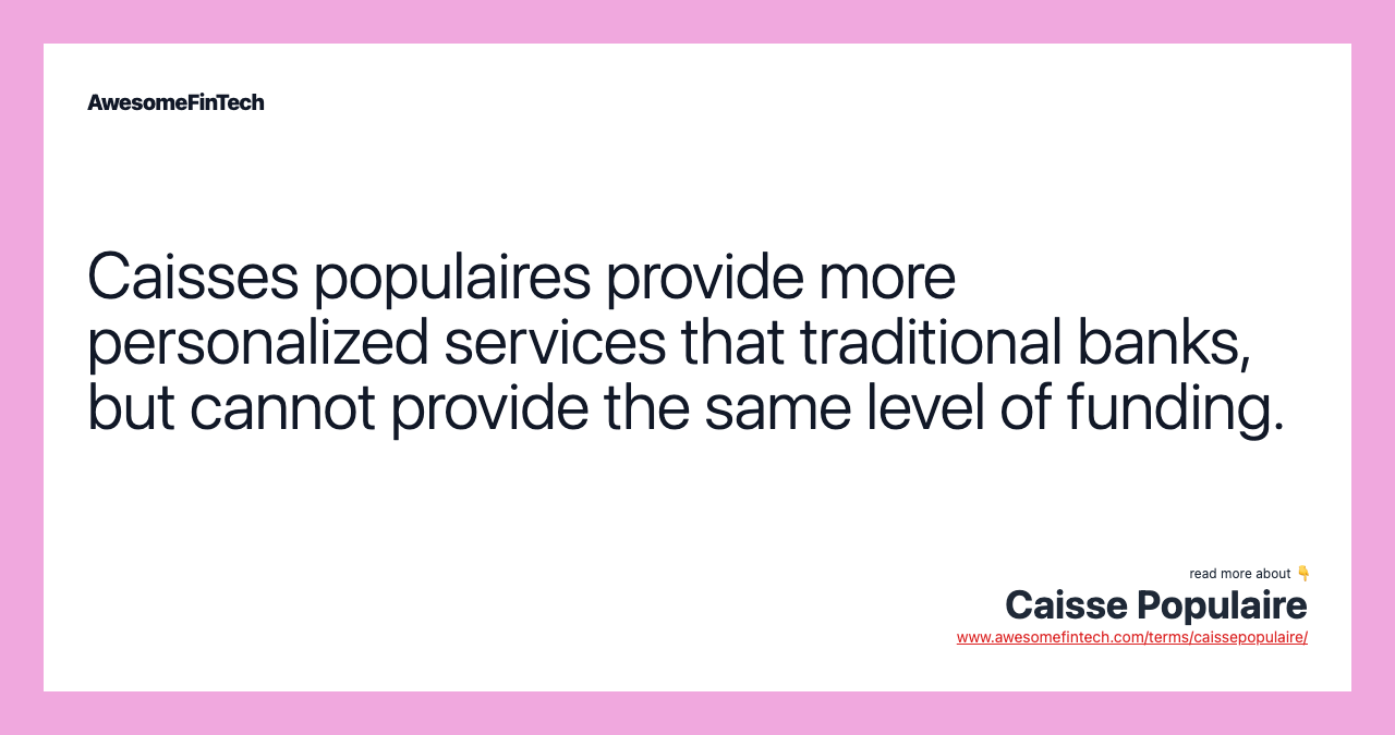 Caisses populaires provide more personalized services that traditional banks, but cannot provide the same level of funding.