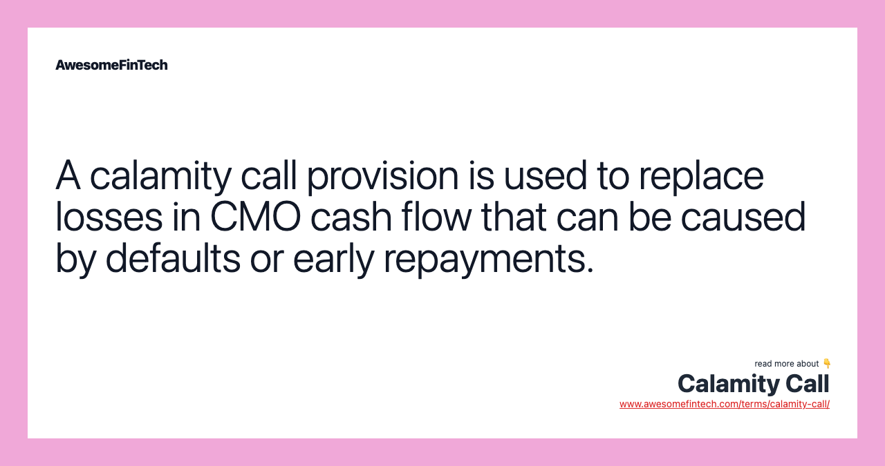 A calamity call provision is used to replace losses in CMO cash flow that can be caused by defaults or early repayments.