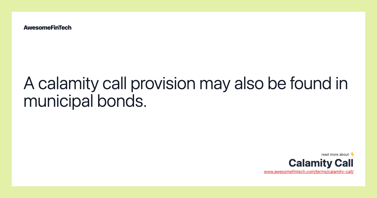 A calamity call provision may also be found in municipal bonds.