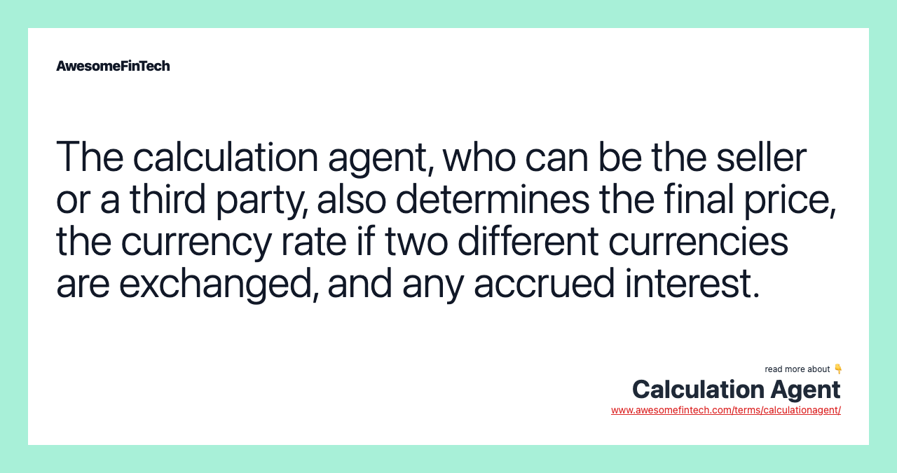 The calculation agent, who can be the seller or a third party, also determines the final price, the currency rate if two different currencies are exchanged, and any accrued interest.