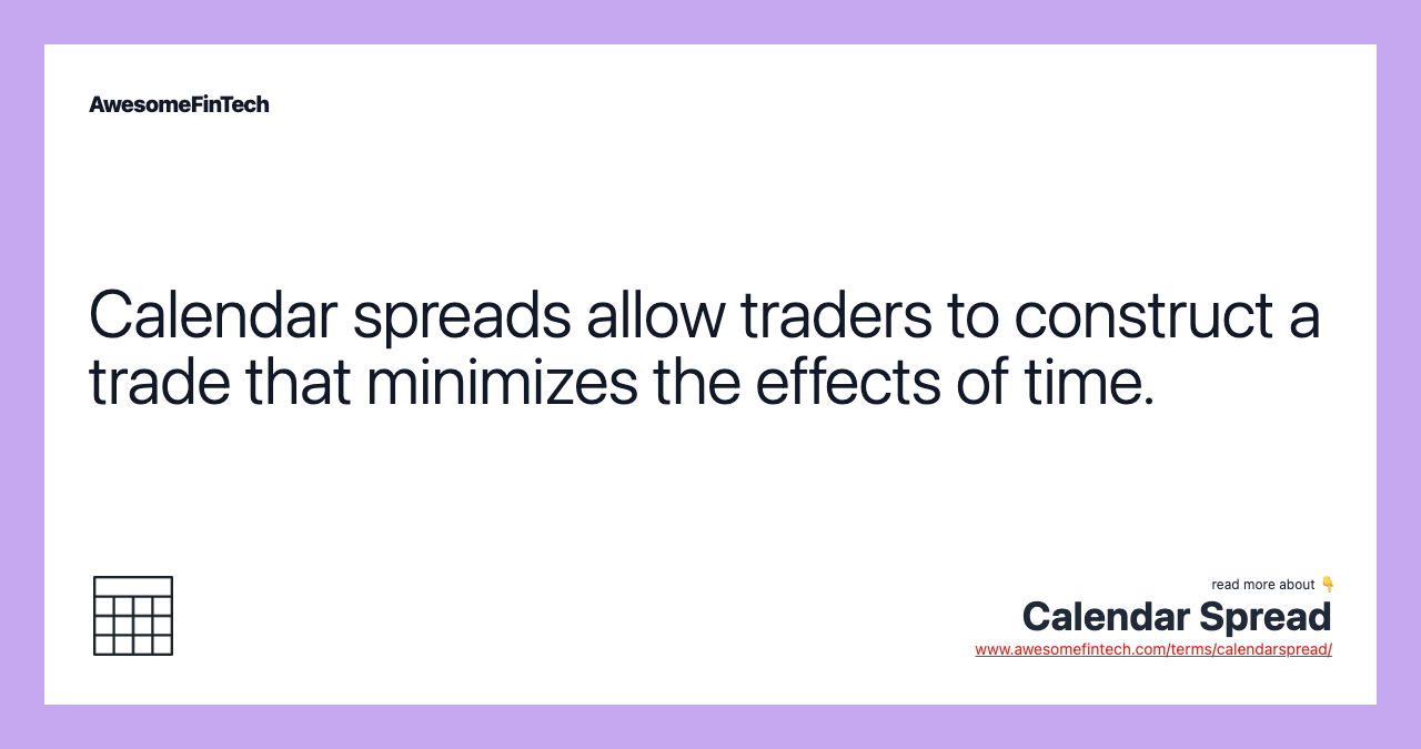 Calendar spreads allow traders to construct a trade that minimizes the effects of time.