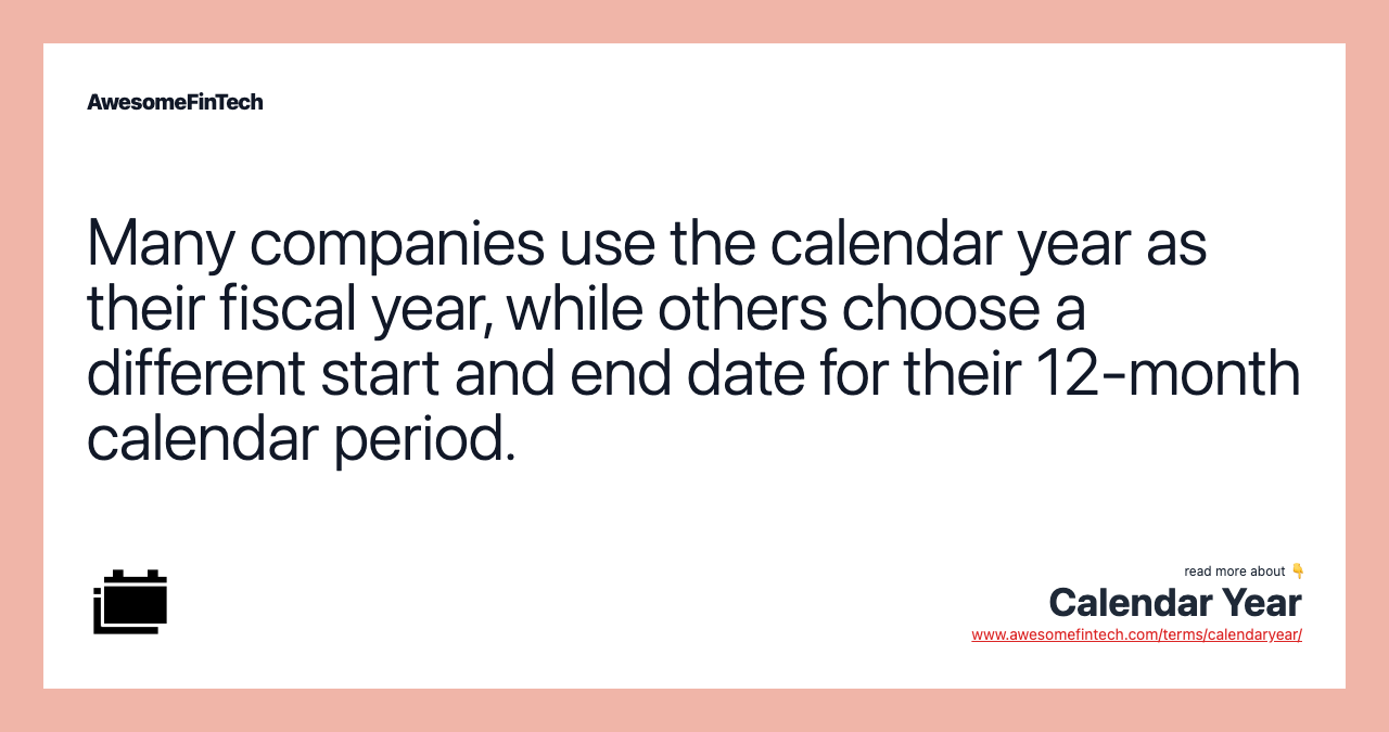 Many companies use the calendar year as their fiscal year, while others choose a different start and end date for their 12-month calendar period.
