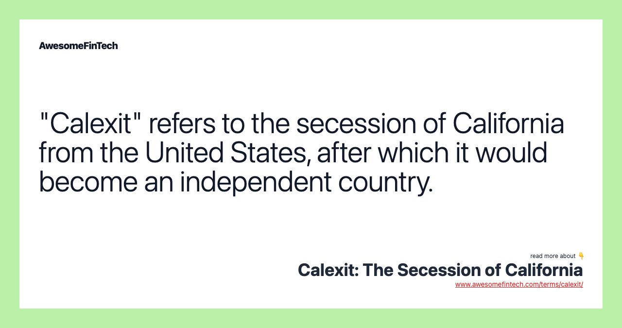 "Calexit" refers to the secession of California from the United States, after which it would become an independent country.