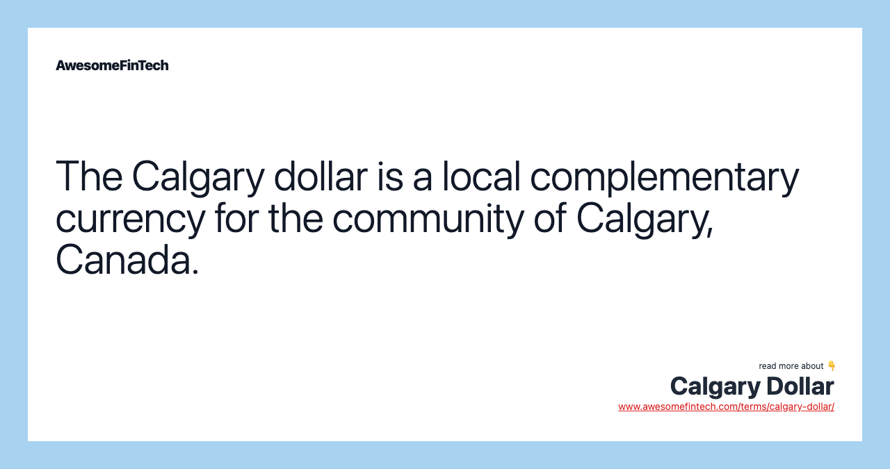 The Calgary dollar is a local complementary currency for the community of Calgary, Canada.