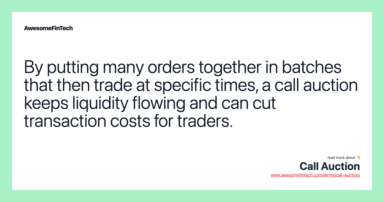 By putting many orders together in batches that then trade at specific times, a call auction keeps liquidity flowing and can cut transaction costs for traders.
