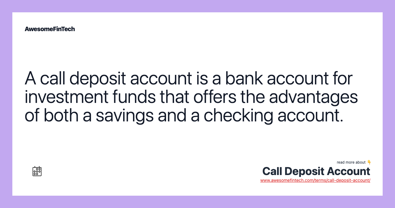 A call deposit account is a bank account for investment funds that offers the advantages of both a savings and a checking account.