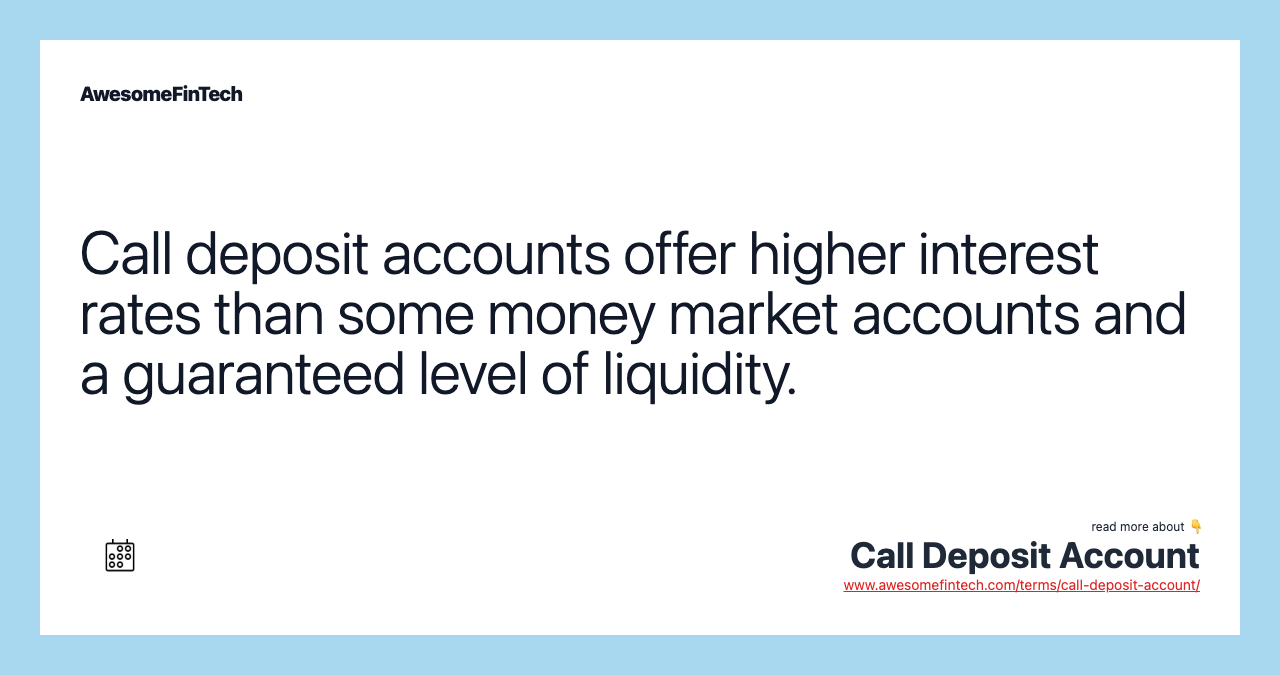 Call deposit accounts offer higher interest rates than some money market accounts and a guaranteed level of liquidity.