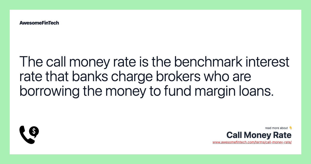 The call money rate is the benchmark interest rate that banks charge brokers who are borrowing the money to fund margin loans.