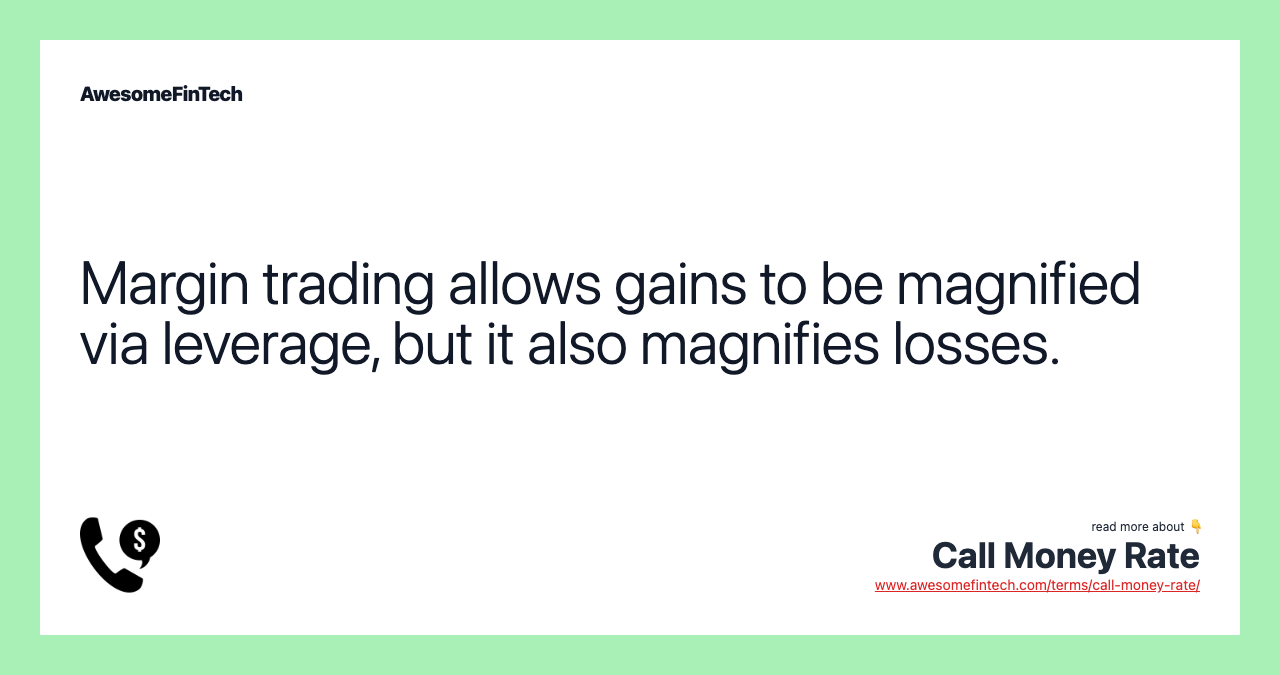 Margin trading allows gains to be magnified via leverage, but it also magnifies losses.