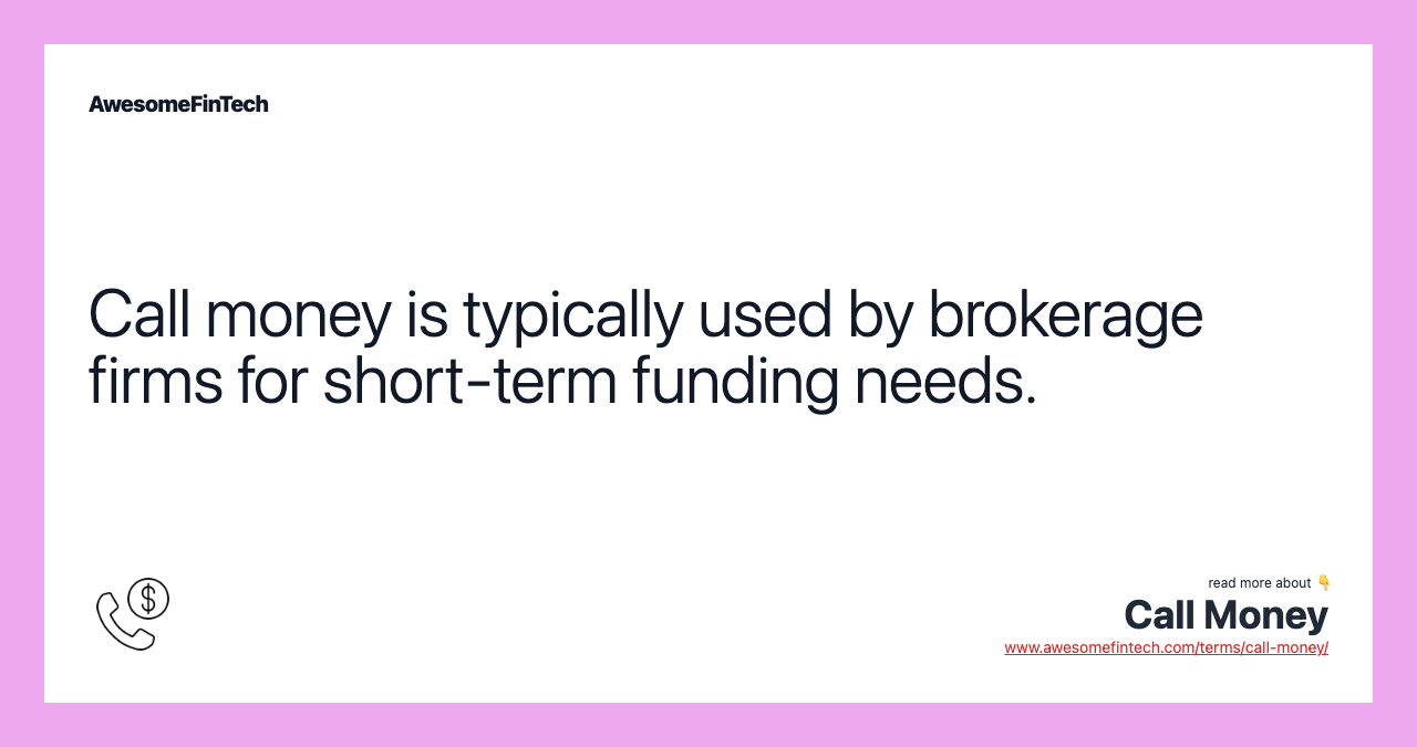 Call money is typically used by brokerage firms for short-term funding needs.