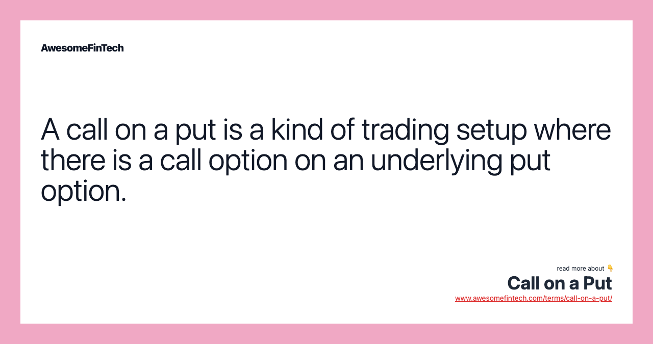 A call on a put is a kind of trading setup where there is a call option on an underlying put option.