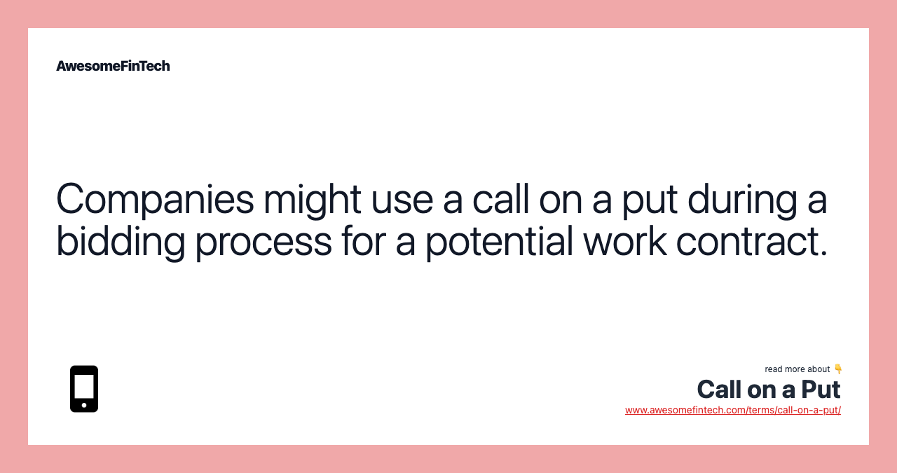 Companies might use a call on a put during a bidding process for a potential work contract.