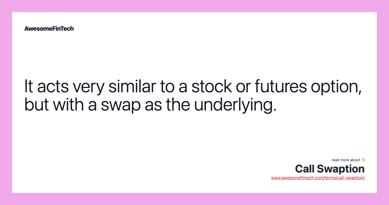 It acts very similar to a stock or futures option, but with a swap as the underlying.