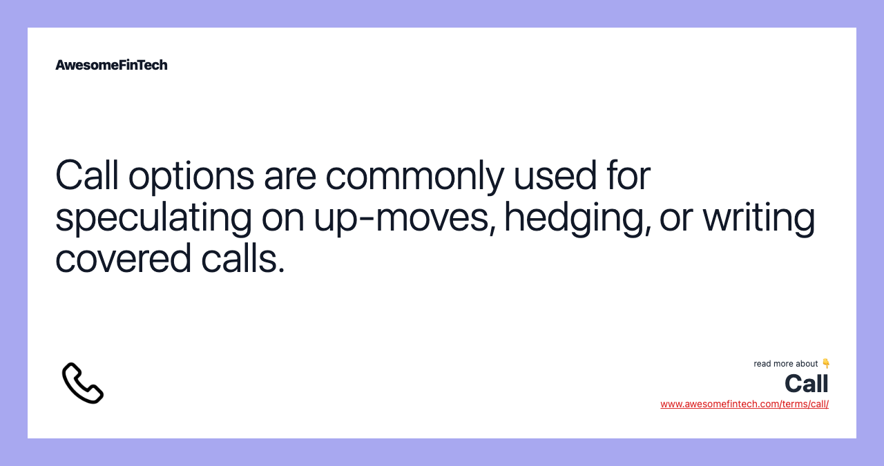 Call options are commonly used for speculating on up-moves, hedging, or writing covered calls.