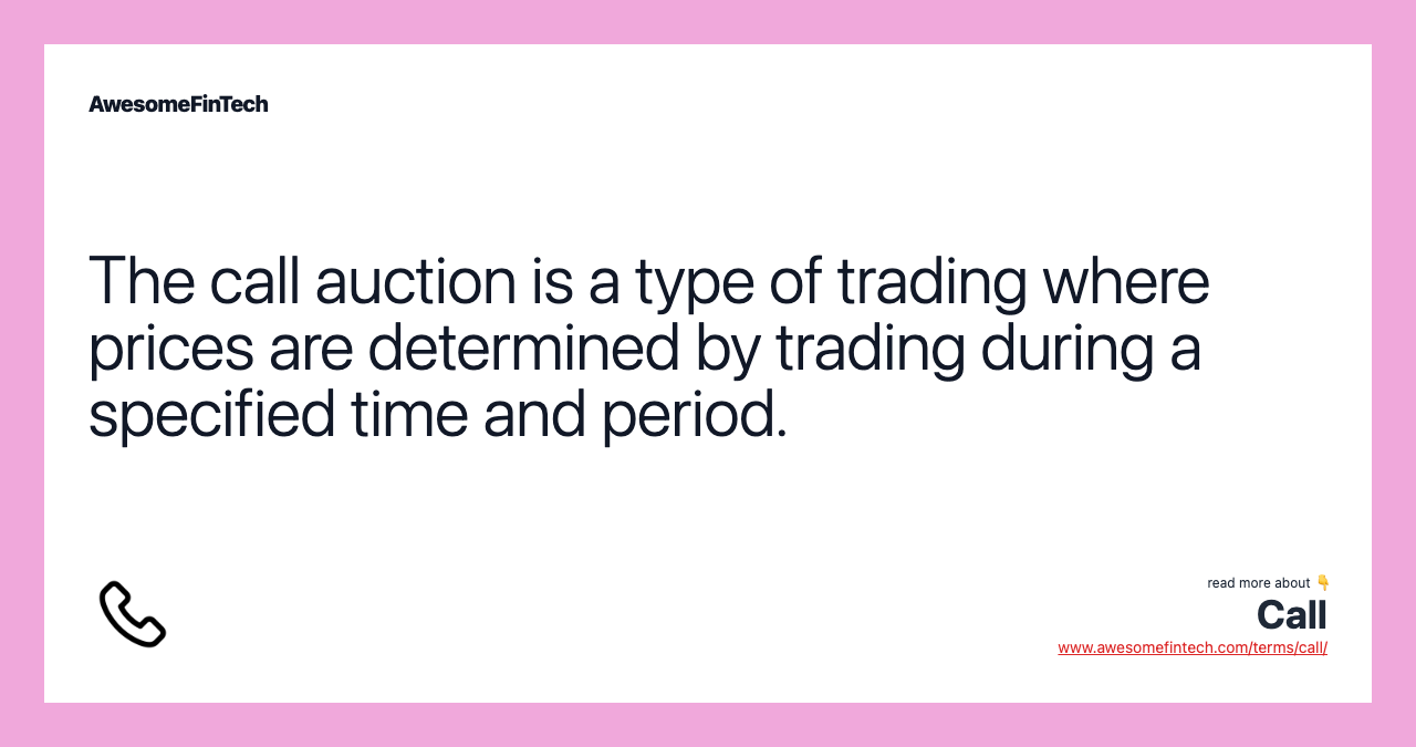 The call auction is a type of trading where prices are determined by trading during a specified time and period.